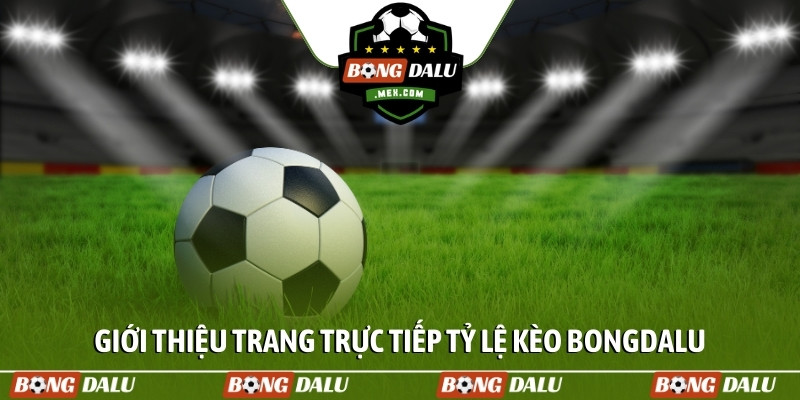 Giới thiệu trang trực tiếp tỷ lệ kèo Bongdalu