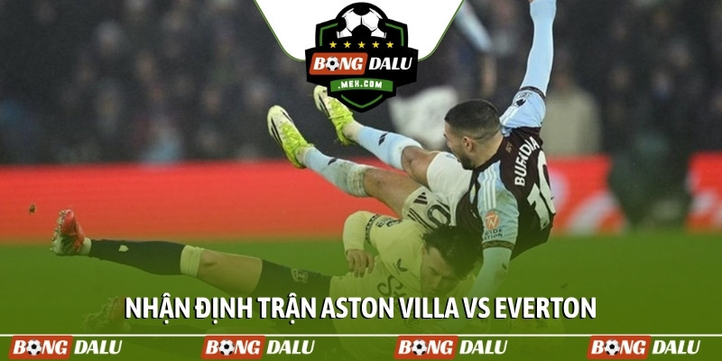 Nhận định trận Aston Villa vs Everton